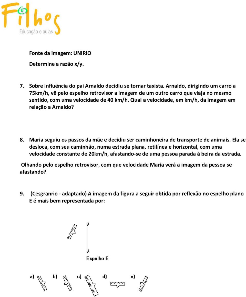 Qual a velocidade, em km/h, da imagem em relação a Arnaldo? 8. Maria seguiu os passos da mãe e decidiu ser caminhoneira de transporte de animais.