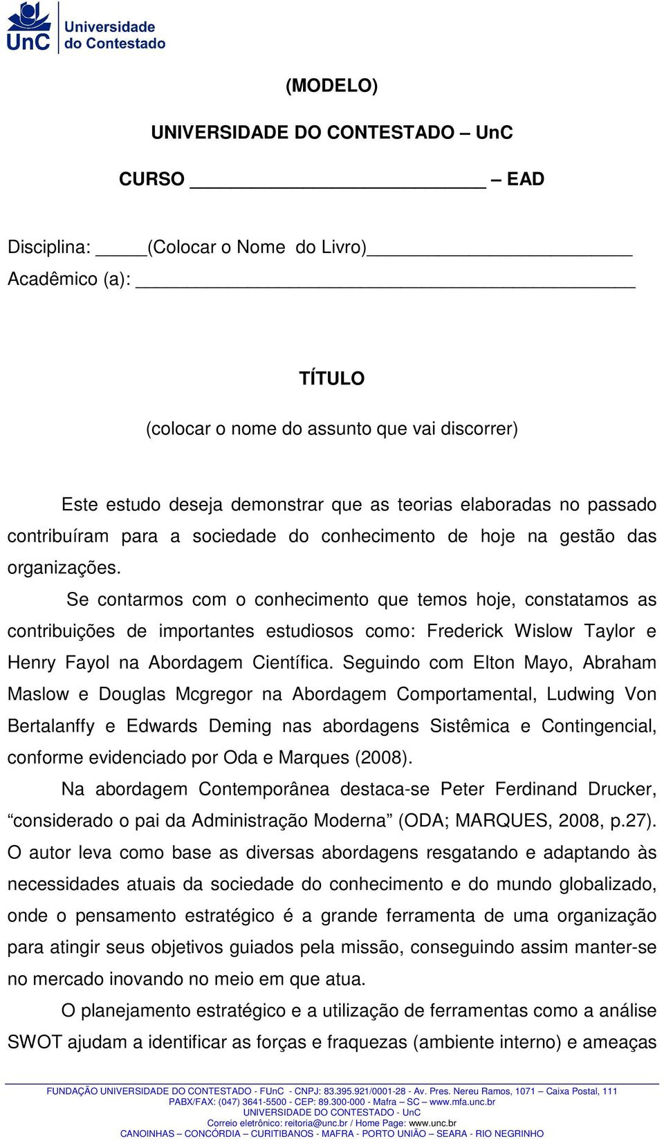 Se contarmos com o conhecimento que temos hoje, constatamos as contribuições de importantes estudiosos como: Frederick Wislow Taylor e Henry Fayol na Abordagem Científica.