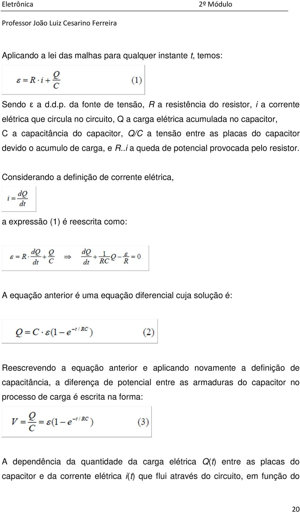 Considerando a definição de corrente elétrica, a expressão (1) é reescrita como: A equação anterior é uma equação diferencial cuja solução é: Reescrevendo a equação anterior e aplicando novamente a