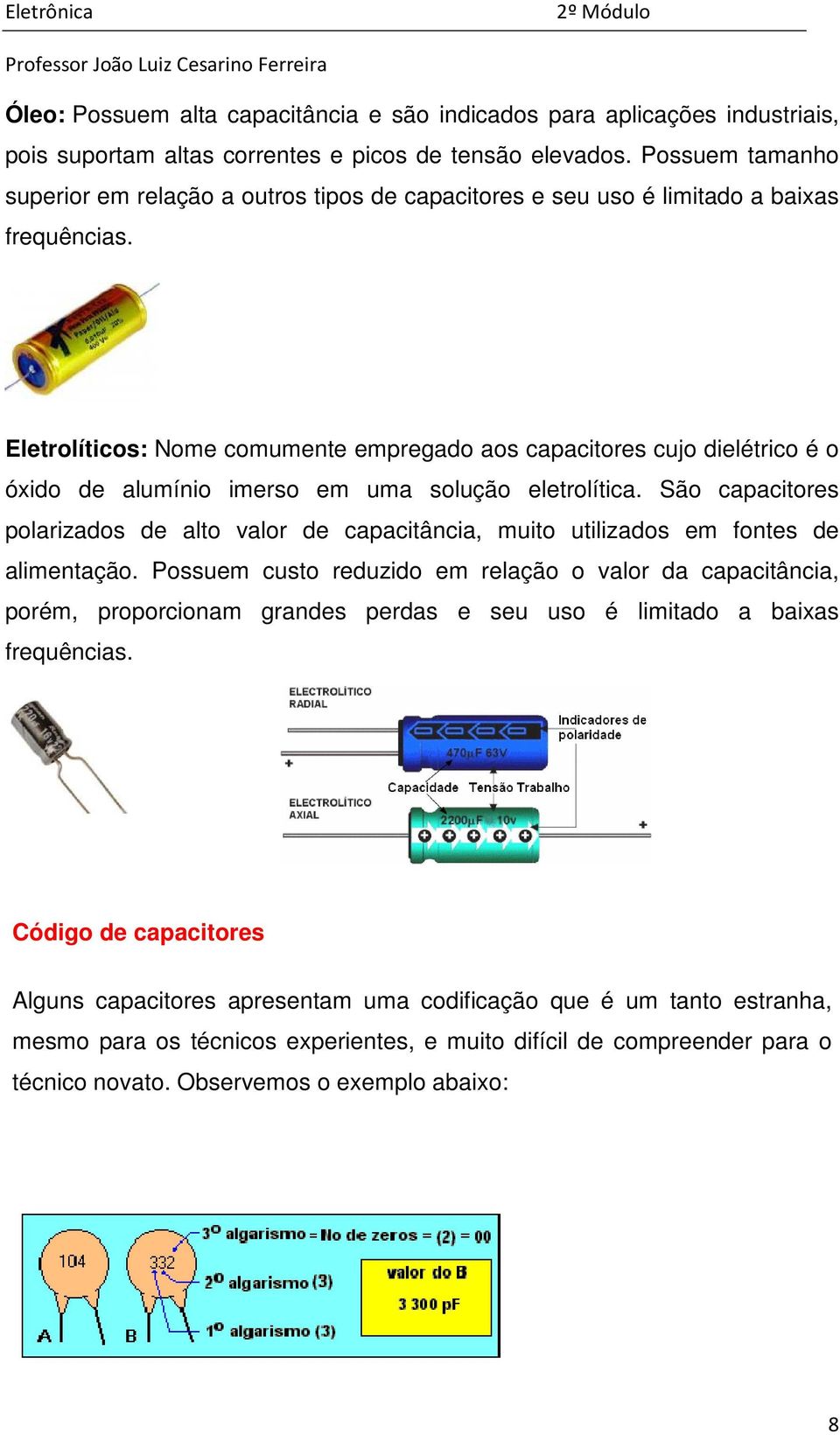 Eletrolíticos: Nome comumente empregado aos capacitores cujo dielétrico é o óxido de alumínio imerso em uma solução eletrolítica.