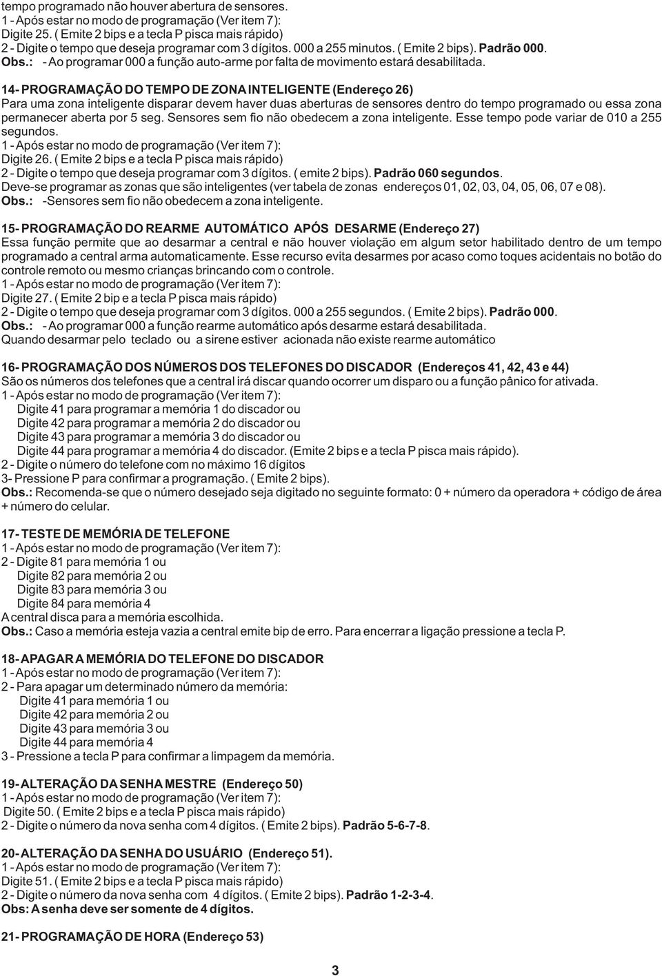 4- PROGRAMAÇÃO DO TEMPO DE ZONA INTELIGENTE (Endereço 6) Para uma zona inteligente disparar devem haver duas aberturas de sensores dentro do tempo programado ou essa zona permanecer aberta por 5 seg.