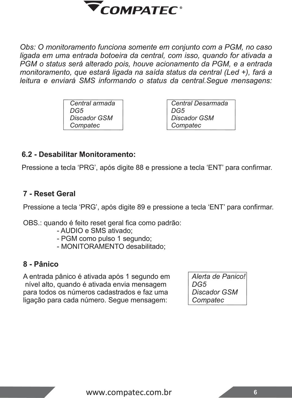 segue mensagens: Central armada Compatec Central Desarmada Compatec 6.2 - Desabilitar Monitoramento: Pressione a tecla PRG, após digite 88 e pressione a tecla ENT para confirmar.