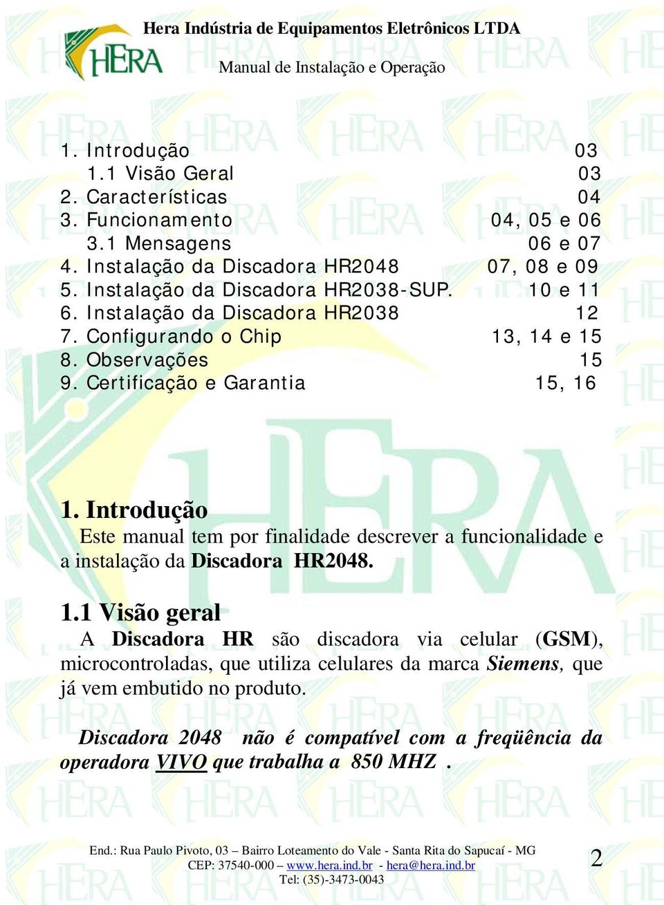 Introdução Este manual tem por finalidade descrever a funcionalidade e a instalação da Discadora HR2048. 1.