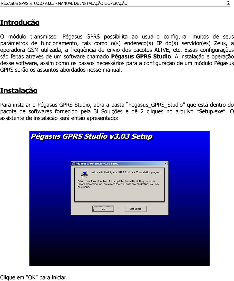 servidor(es) Zeus, a operadora GSM utilizada, a freqüência de envio dos pacotes ALIVE, etc. Essas configurações são feitas através de um software chamado Pégasus GPRS Studio.