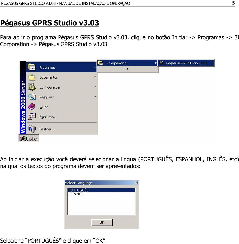 03, clique no botão Iniciar -> Programas -> 3i Corporation -> Pégasus GPRS Studio v3.