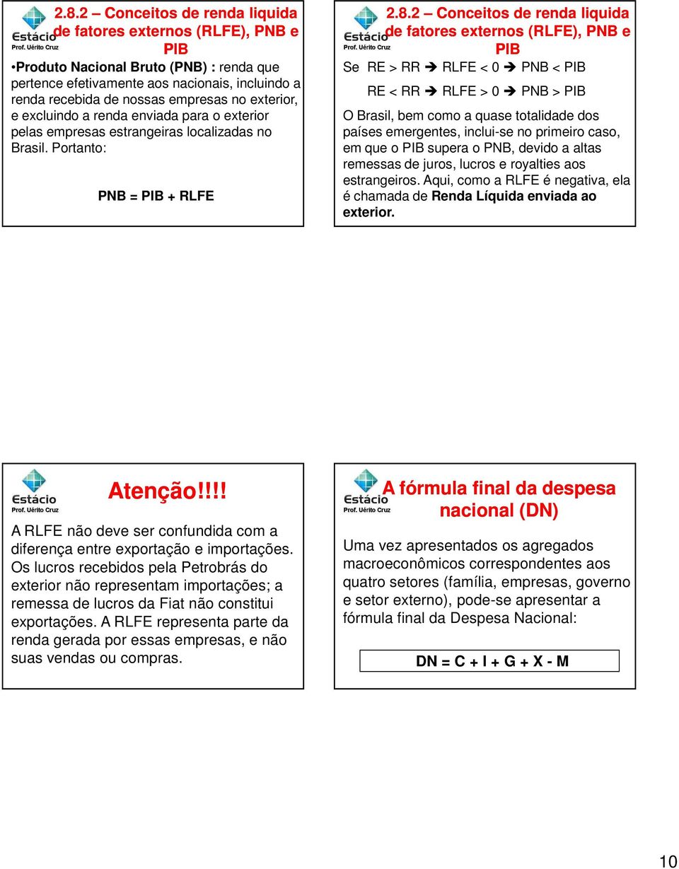 2 Conceitos de renda liquida de fatores externos (RLFE), PNB e PIB Se RE > RR RLFE < 0 PNB < PIB RE < RR RLFE > 0 PNB > PIB O Brasil, bem como a quase totalidade dos países emergentes, inclui-se no