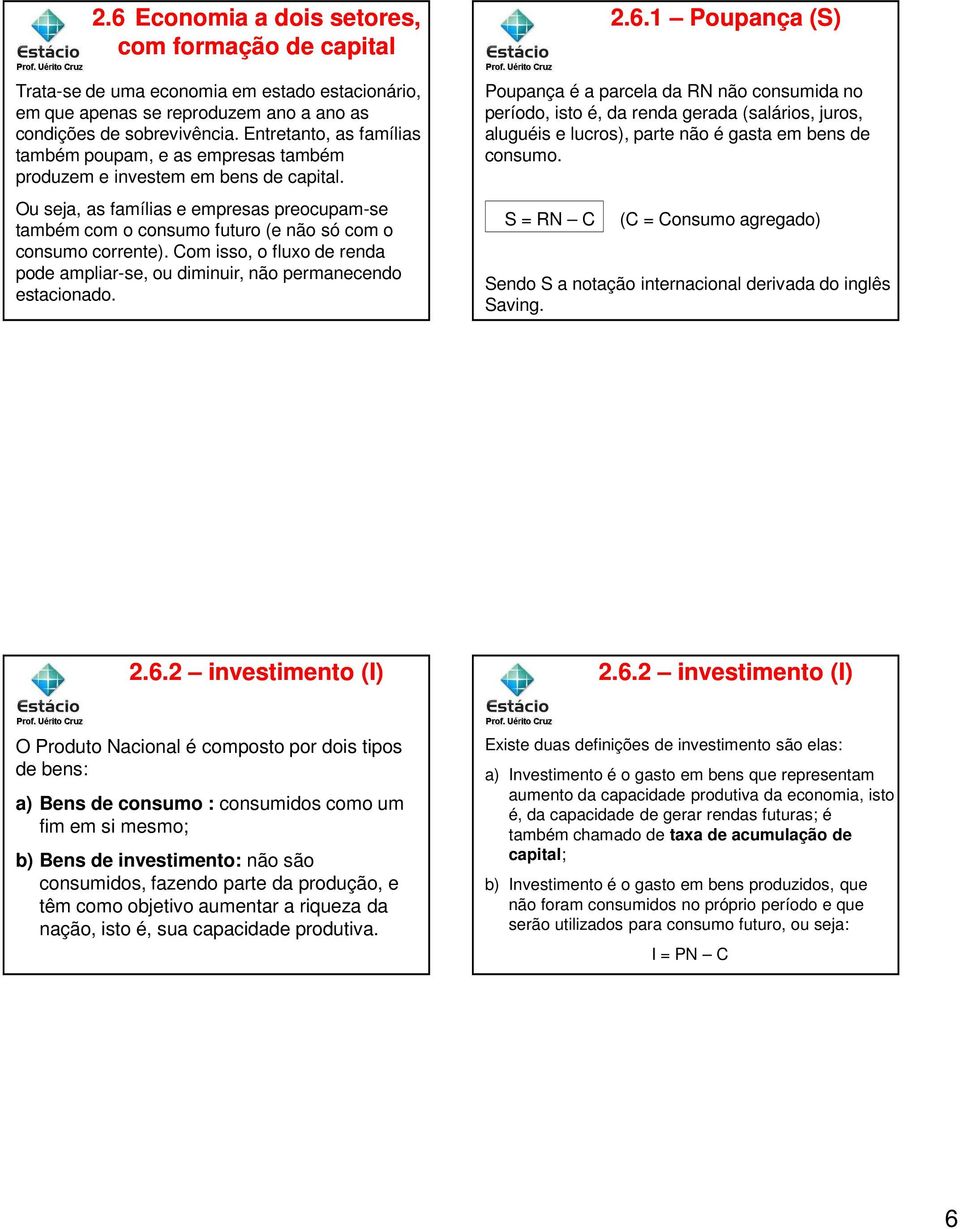 Ou seja, as famílias e empresas preocupam-se também com o consumo futuro (e não só com o consumo corrente). Com isso, o fluxo de renda pode ampliar-se, ou diminuir, não permanecendo estacionado.