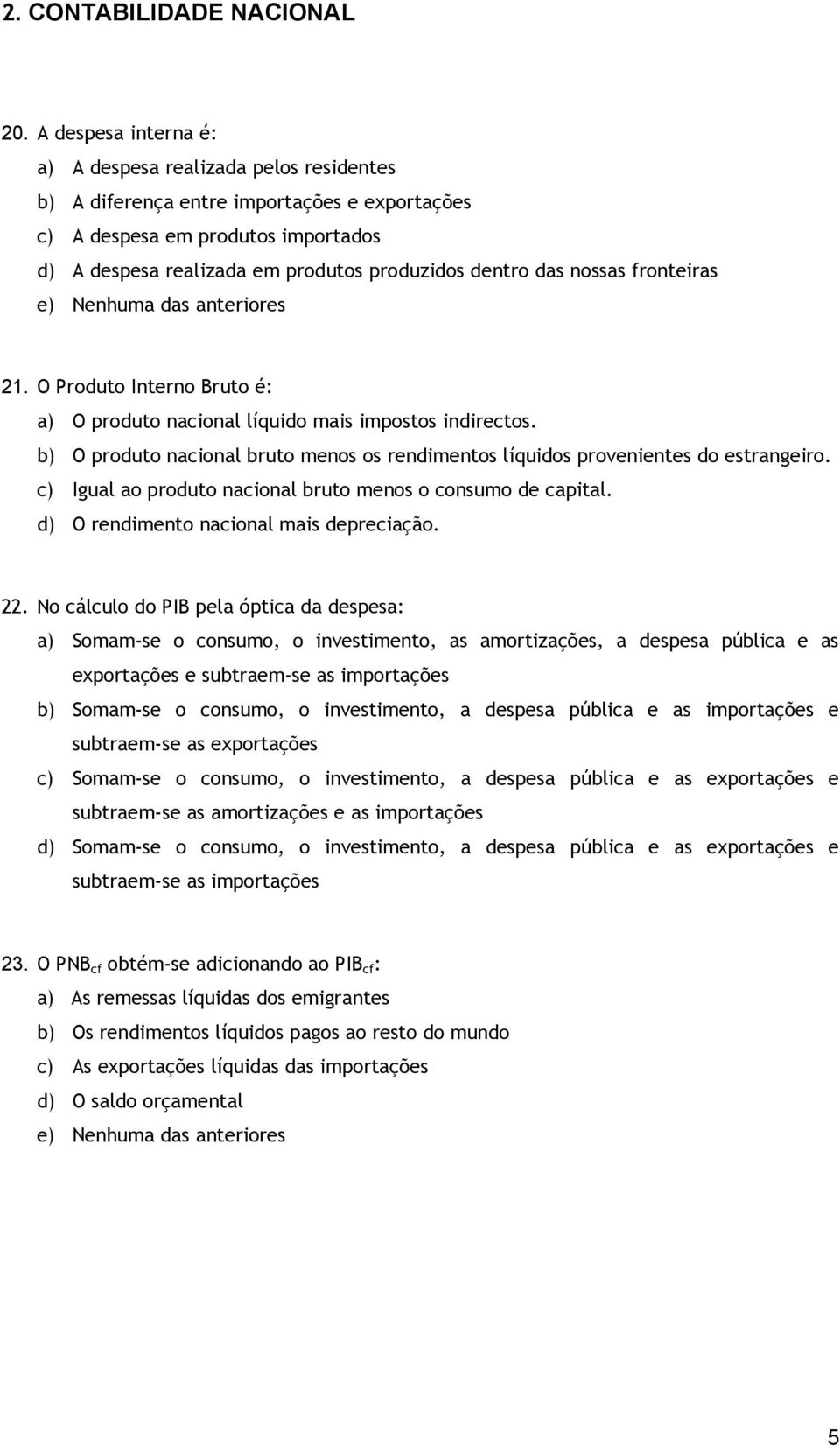 das nossas fronteiras 21. O Produto Interno Bruto é: a) O produto nacional líquido mais impostos indirectos. b) O produto nacional bruto menos os rendimentos líquidos provenientes do estrangeiro.