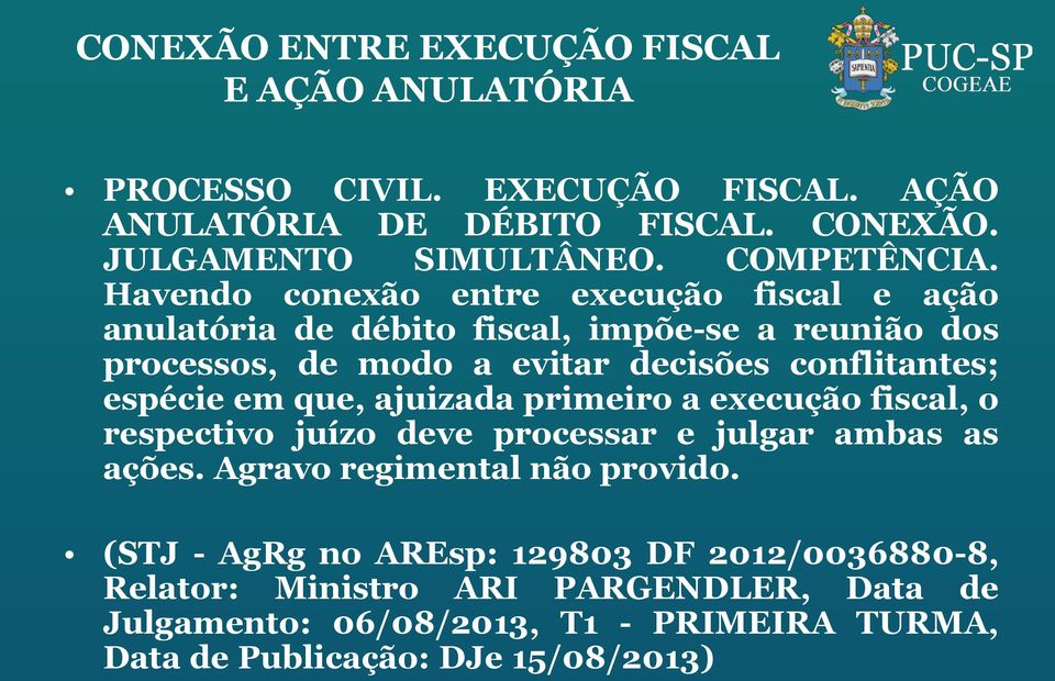 Havendo conexão entre execução fiscal e ação anulatória de débito fiscal, impõe-se a reunião dos processos, de modo a evitar decisões conflitantes; espécie