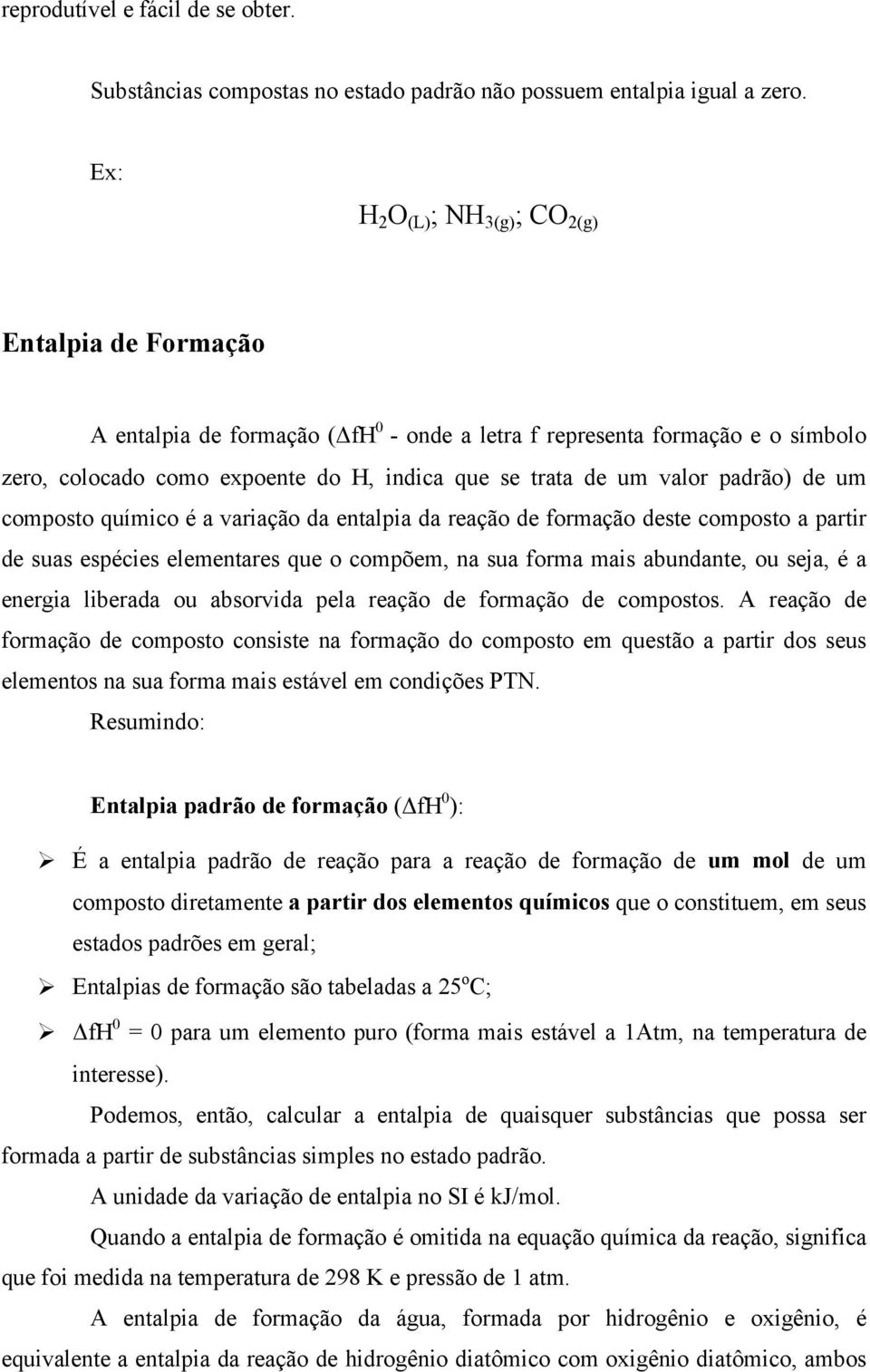 valor padrão) de um composto químico é a variação da entalpia da reação de formação deste composto a partir de suas espécies elementares que o compõem, na sua forma mais abundante, ou seja, é a