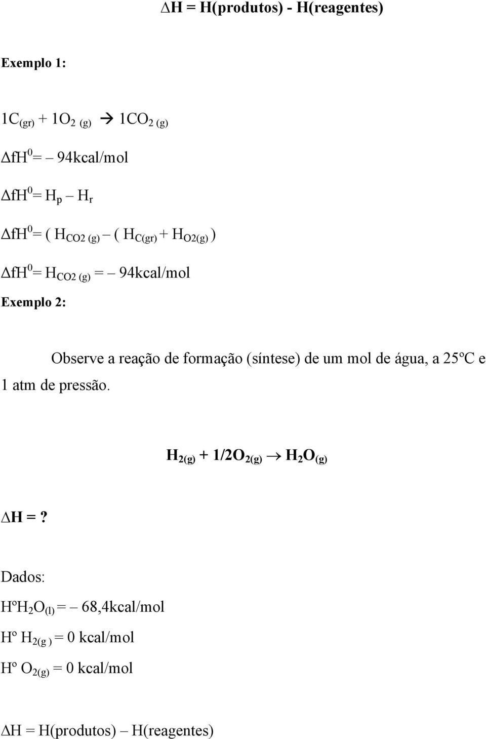 de formação (síntese) de um mol de água, a 25ºC e 1 atm de pressão. H 2(g) + 1/2O 2(g) H 2 O (g) H =?