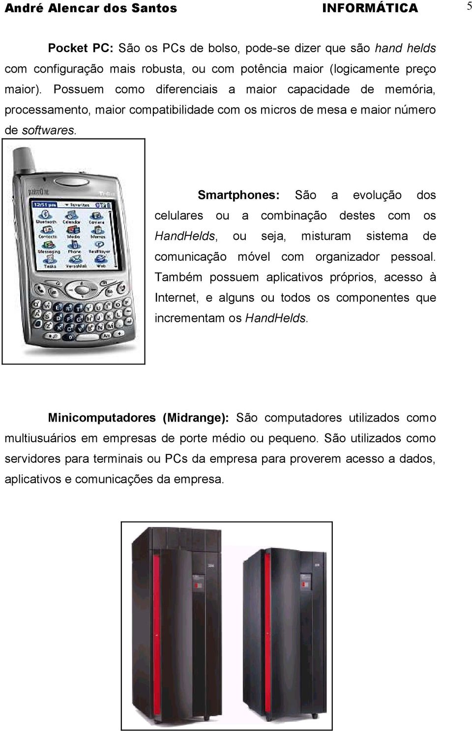 Smartphones: São a evolução dos celulares ou a combinação destes com os HandHelds, ou seja, misturam sistema de comunicação móvel com organizador pessoal.