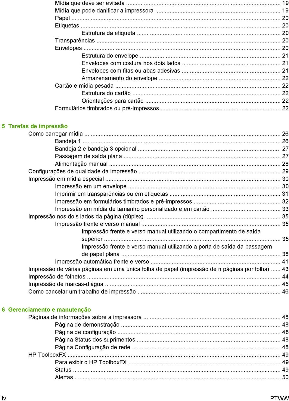 .. 22 Formulários timbrados ou pré-impressos... 22 5 Tarefas de impressão Como carregar mídia... 26 Bandeja 1... 26 Bandeja 2 e bandeja 3 opcional... 27 Passagem de saída plana... 27 Alimentação manual.