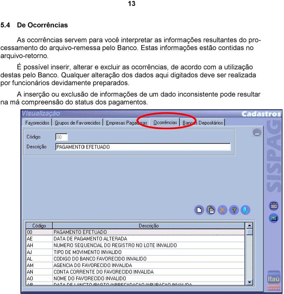 É possível inserir, alterar e excluir as ocorrências, de acordo com a utilização destas pelo Banco.