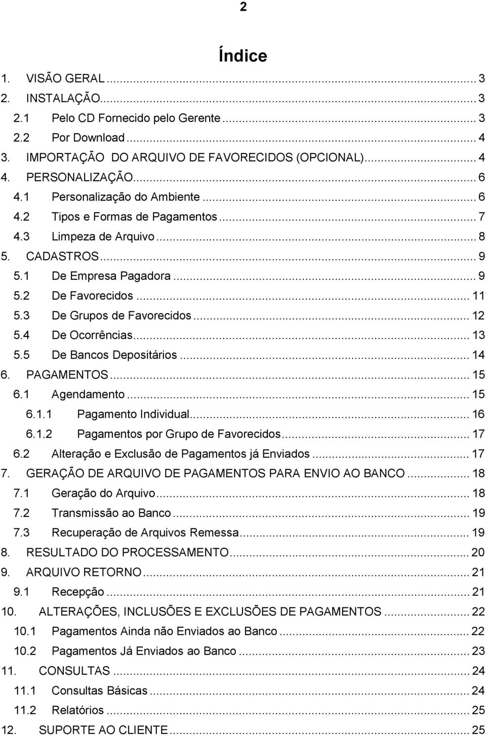 3 De Grupos de Favorecidos... 12 5.4 De Ocorrências... 13 5.5 De Bancos Depositários... 14 6. PAGAMENTOS... 15 6.1 Agendamento... 15 6.1.1 Pagamento Individual... 16 6.1.2 Pagamentos por Grupo de Favorecidos.