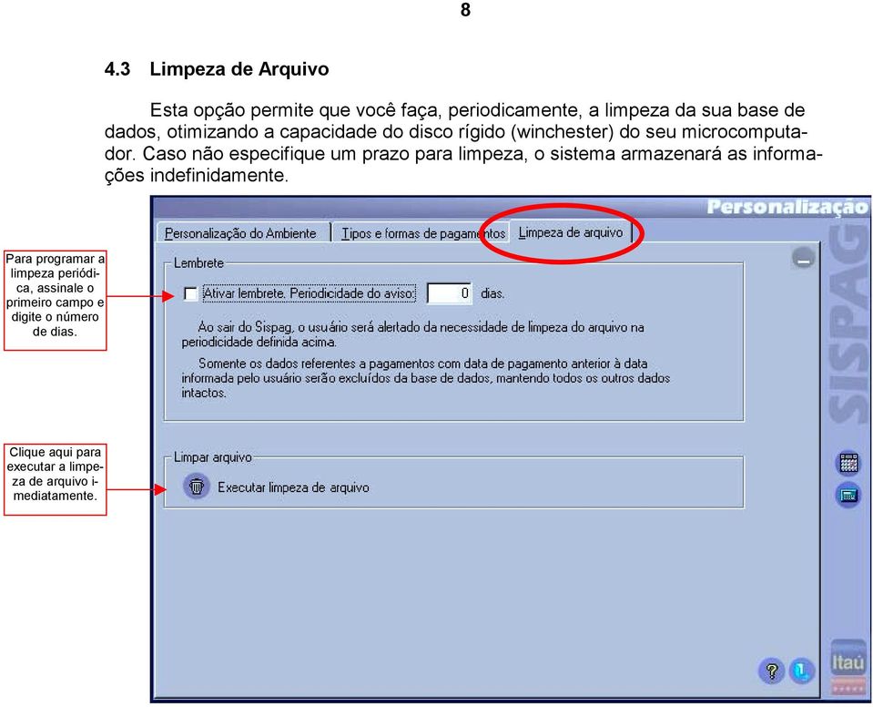 Caso não especifique um prazo para limpeza, o sistema armazenará as informações indefinidamente.