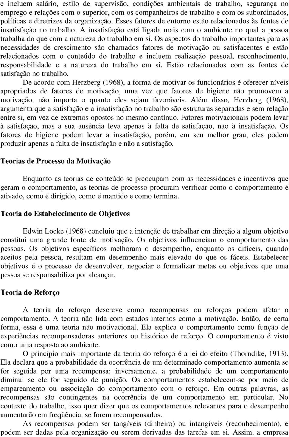 A insatisfação está ligada mais com o ambiente no qual a pessoa trabalha do que com a natureza do trabalho em si.