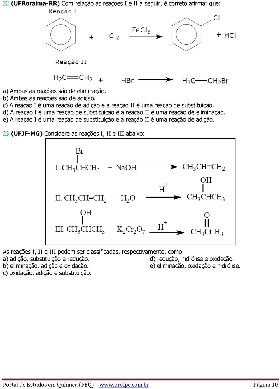 e) A reação I é uma reação de substituição e a reação II é uma reação de adição.