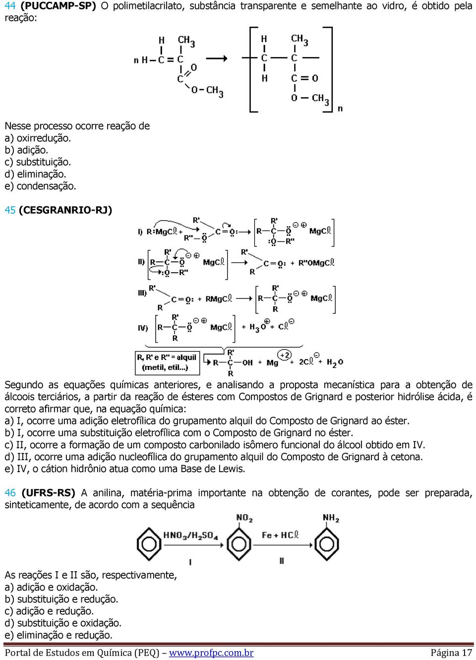 45 (CESGRANRIO-RJ) Segundo as equações químicas anteriores, e analisando a proposta mecanística para a obtenção de álcoois terciários, a partir da reação de ésteres com Compostos de Grignard e