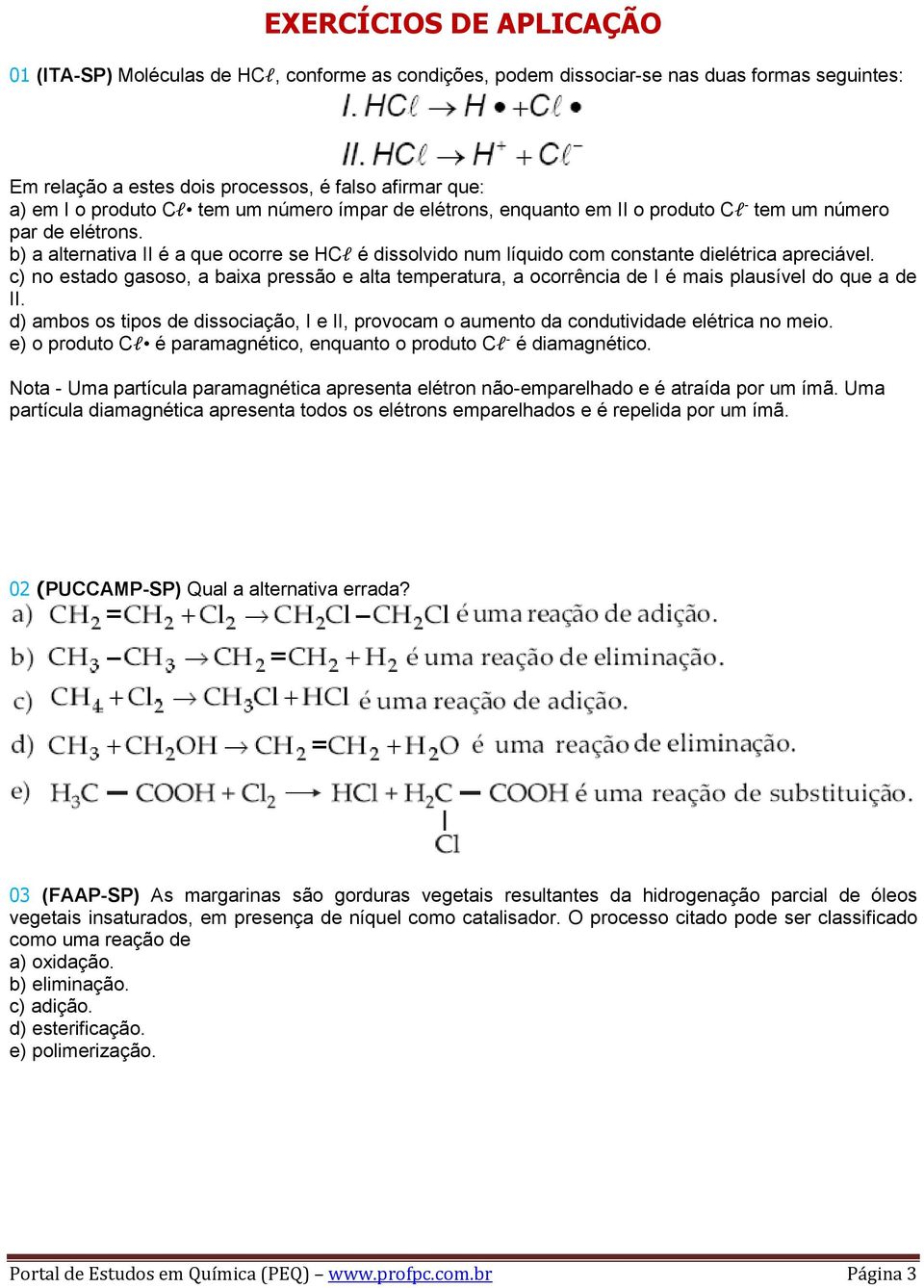 c) no estado gasoso, a baixa pressão e alta temperatura, a ocorrência de I é mais plausível do que a de II.