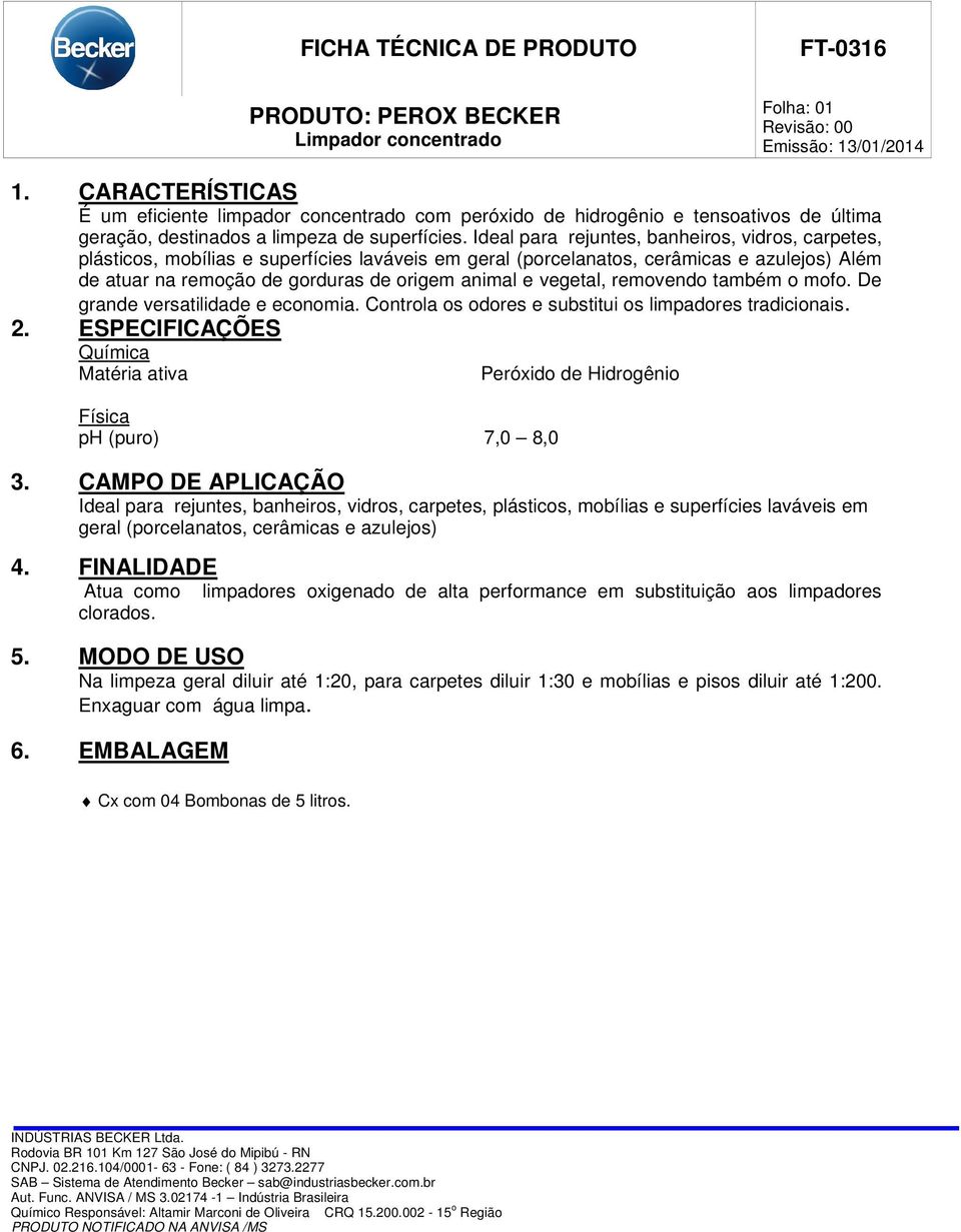 Ideal para rejuntes, banheiros, vidros, carpetes, plásticos, mobílias e superfícies laváveis em geral (porcelanatos, cerâmicas e azulejos) Além de atuar na remoção de gorduras de origem animal e