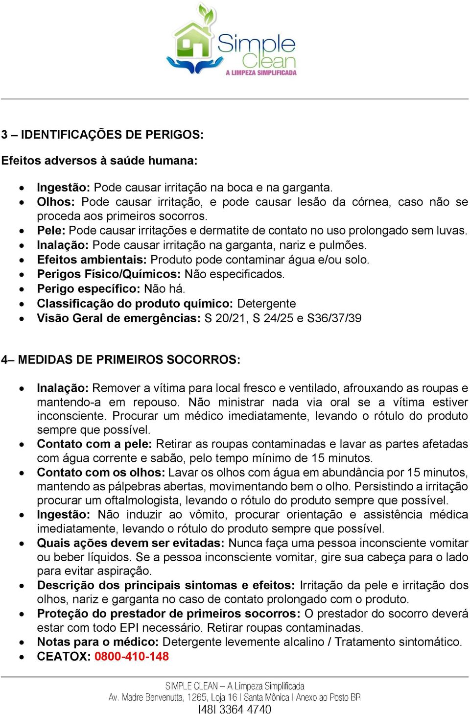 Inalação: Pode causar irritação na garganta, nariz e pulmões. Efeitos ambientais: Produto pode contaminar água e/ou solo. Perigos Físico/Químicos: Não especificados. Perigo específico: Não há.