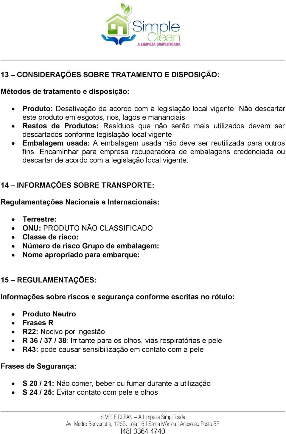 embalagem usada não deve ser reutilizada para outros fins. Encaminhar para empresa recuperadora de embalagens credenciada ou descartar de acordo com a legislação local vigente.