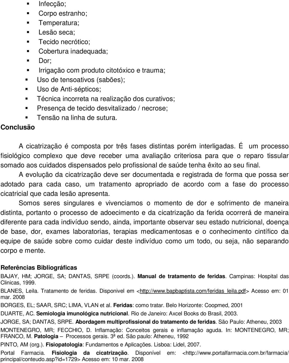 É um processo fisiológico complexo que deve receber uma avaliação criteriosa para que o reparo tissular somado aos cuidados dispensados pelo profissional de saúde tenha êxito ao seu final.