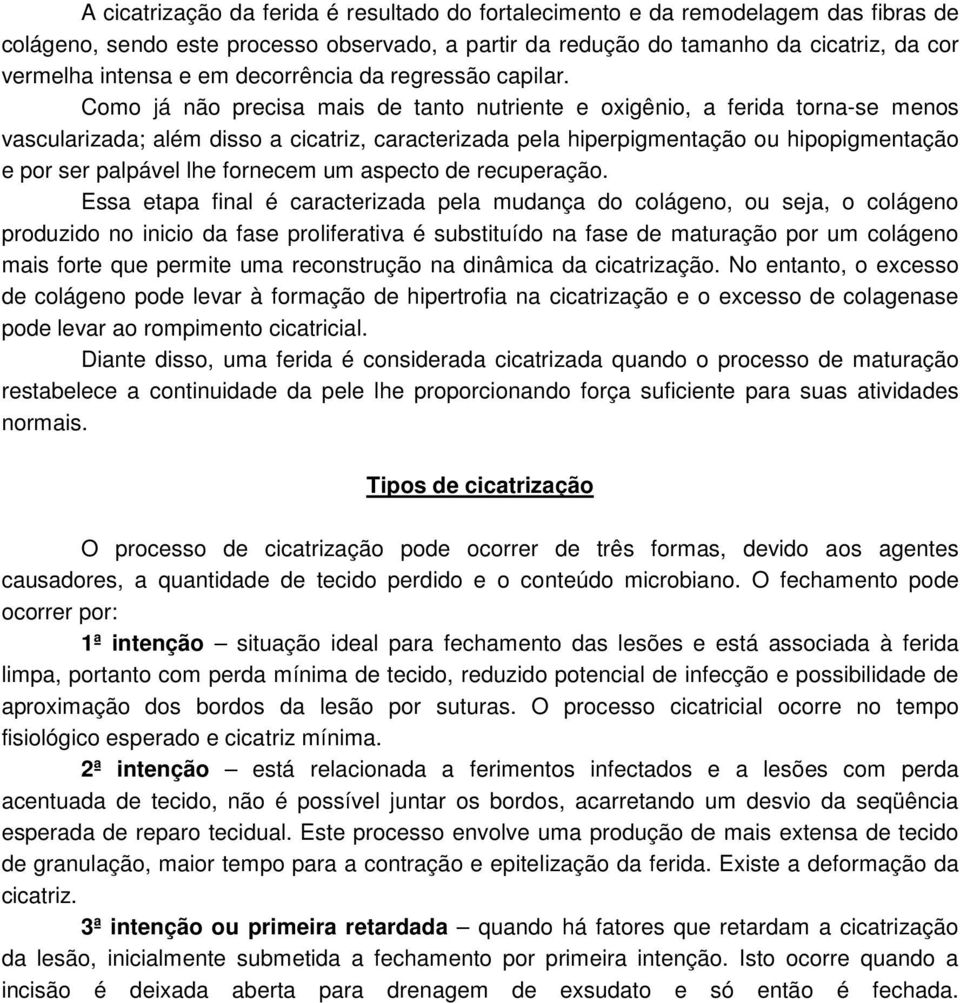 Como já não precisa mais de tanto nutriente e oxigênio, a ferida torna-se menos vascularizada; além disso a cicatriz, caracterizada pela hiperpigmentação ou hipopigmentação e por ser palpável lhe