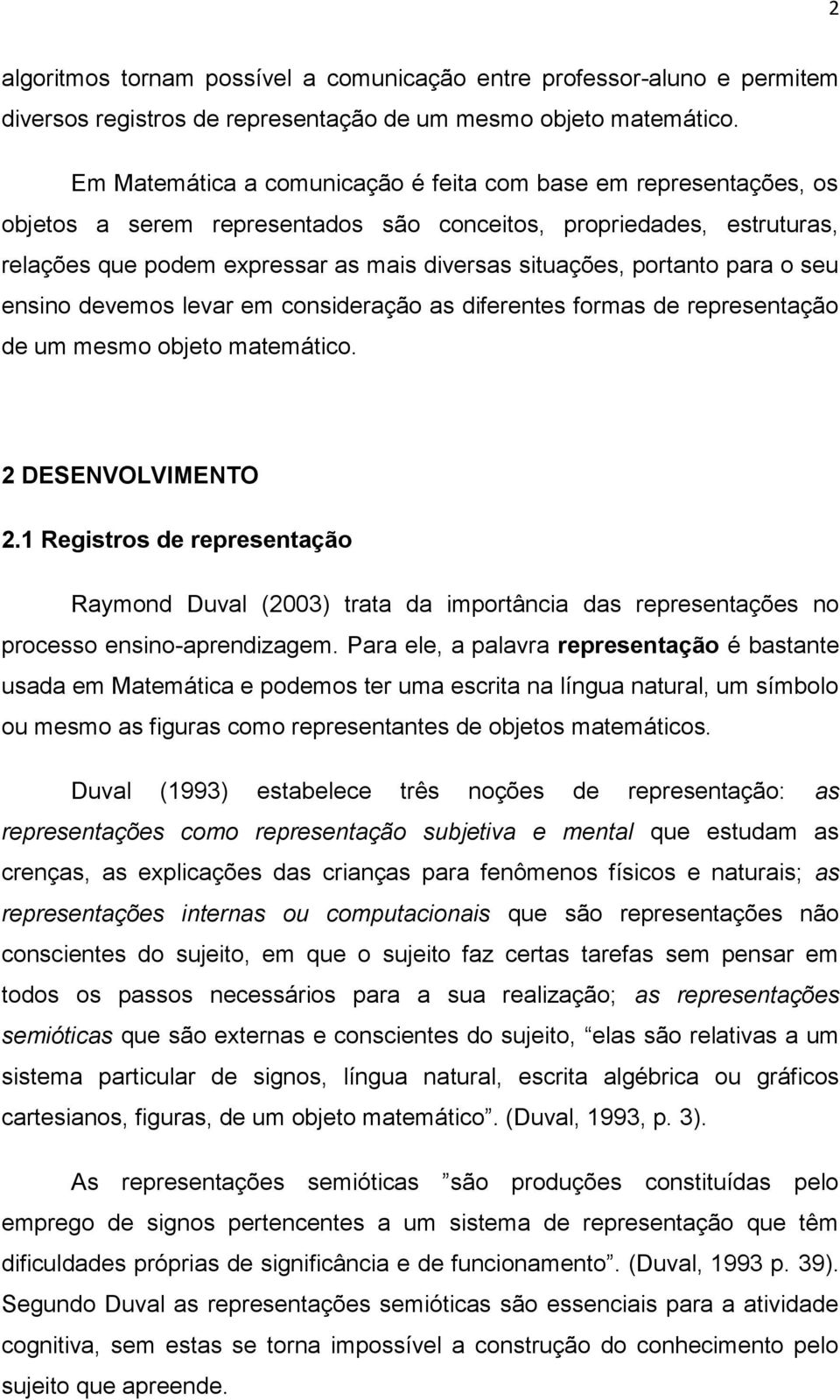 portanto para o seu ensino devemos levar em consideração as diferentes formas de representação de um mesmo objeto matemático. 2 DESENVOLVIMENTO 2.