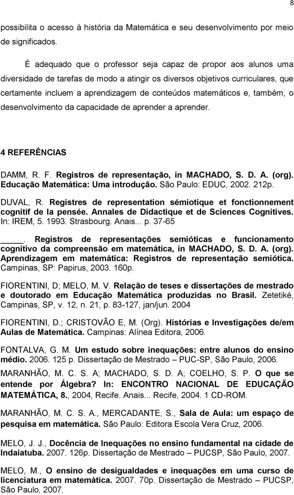 matemáticos e, também, o desenvolvimento da capacidade de aprender a aprender. 4 REFERÊNCIAS DAMM, R. F. Registros de representação, in MACHADO, S. D. A. (org). Educação Matemática: Uma introdução.