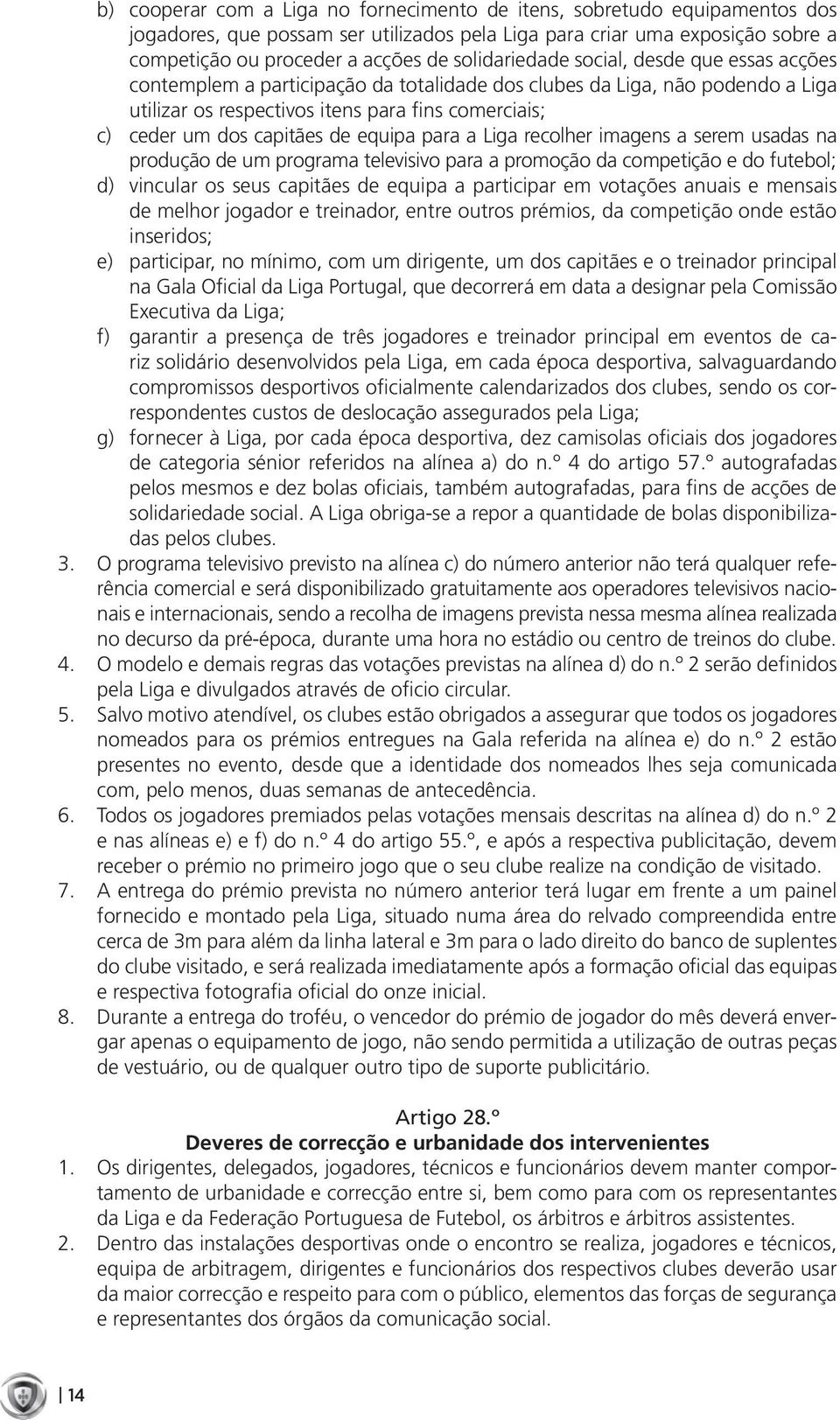 recolher imagens a serem usadas na produção de um programa televisivo para a promoção da competição e do futebol; d) vincular os seus capitães de equipa a participar em votações anuais e mensais de