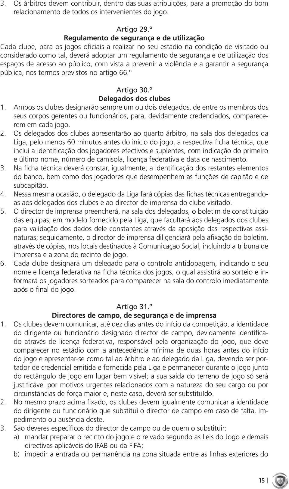 de utilização dos espaços de acesso ao público, com vista a prevenir a violência e a garantir a segurança pública, nos termos previstos no artigo 66.º Artigo 30.º Delegados dos clubes 1.