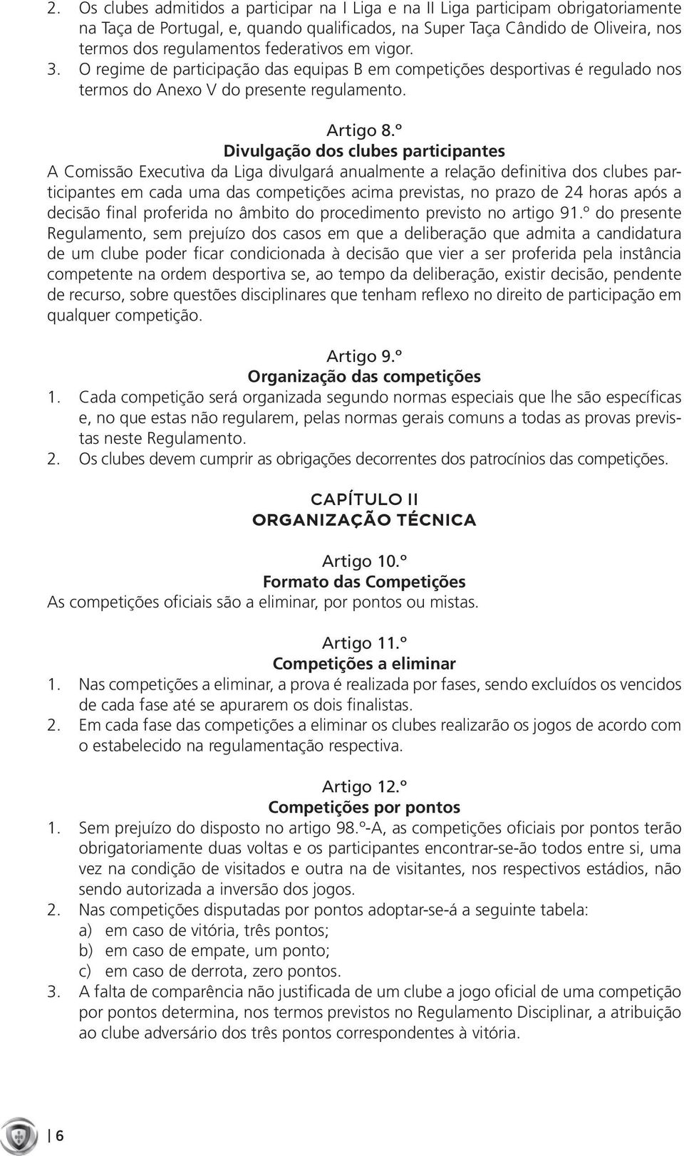 º Divulgação dos clubes participantes A Comissão Executiva da divulgará anualmente a relação definitiva dos clubes participantes em cada uma das competições acima previstas, no prazo de 24 horas após