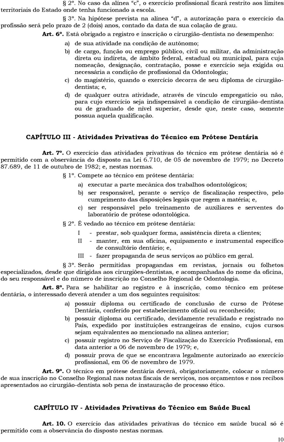 Está obrigado a registro e inscrição o cirurgião-dentista no desempenho: a) de sua atividade na condição de autônomo; b) de cargo, função ou emprego público, civil ou militar, da administração direta