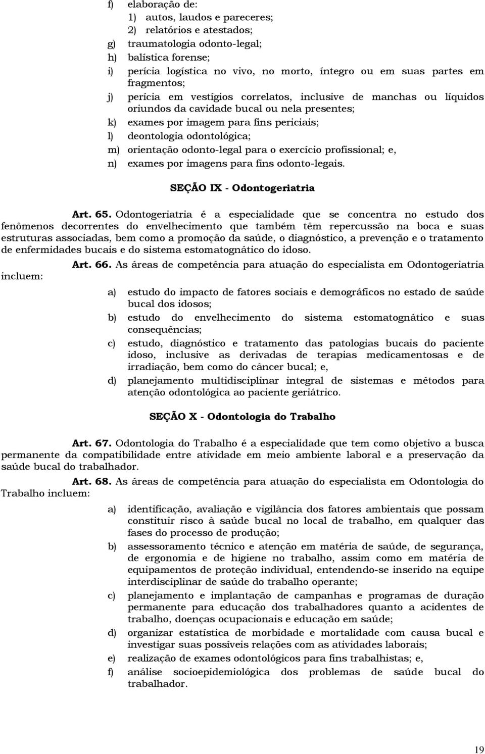 m) orientação odonto-legal para o exercício profissional; e, n) exames por imagens para fins odonto-legais. SEÇÃO IX - Odontogeriatria Art. 65.