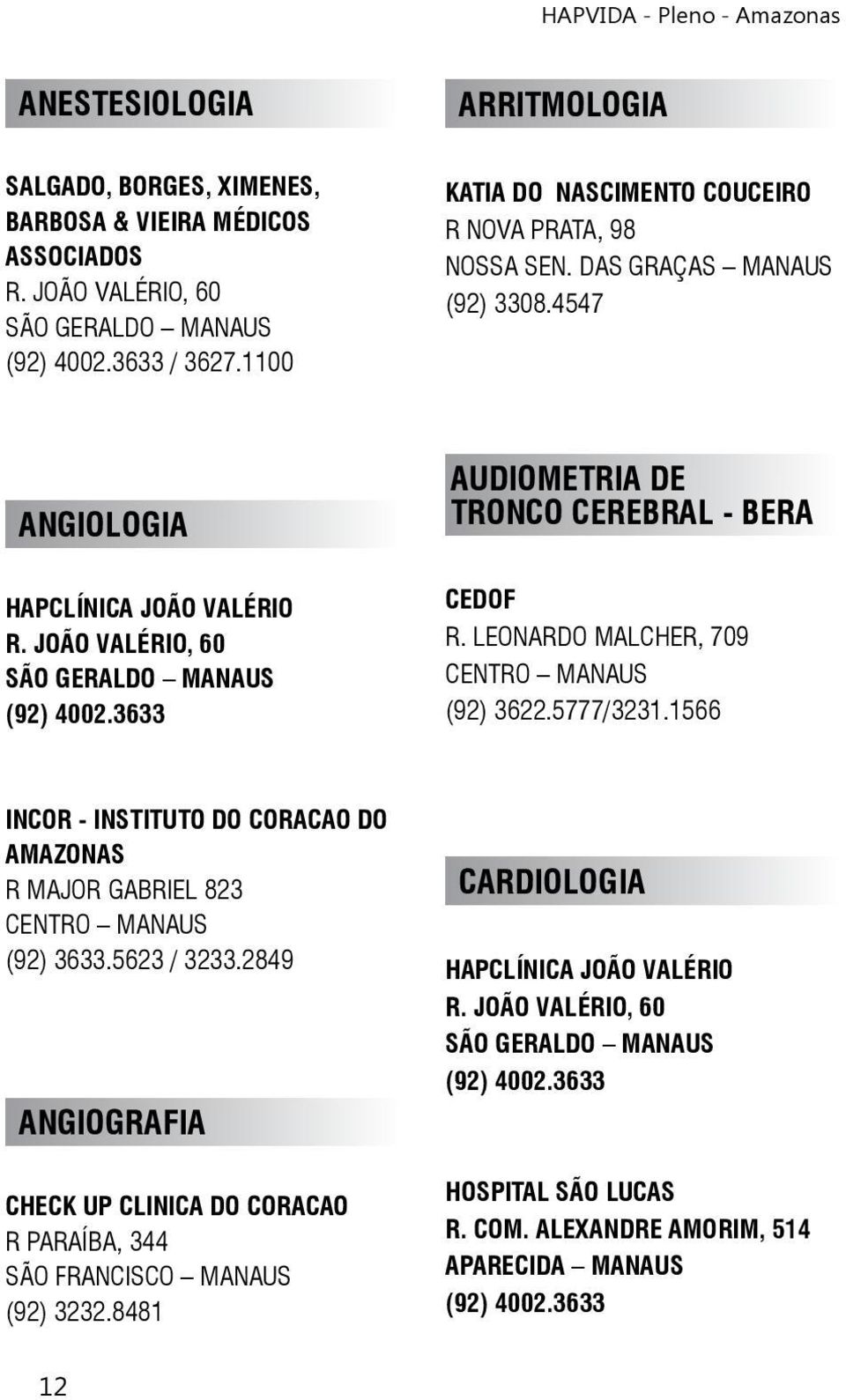 JOÃO VALÉRIO, 60 SÃO GERALDO MANAUS AUDIOMETRIA DE TRONCO CEREBRAL - BERA CEDOF R. LEONARDO MALCHER, 709 (92) 3622.5777/3231.
