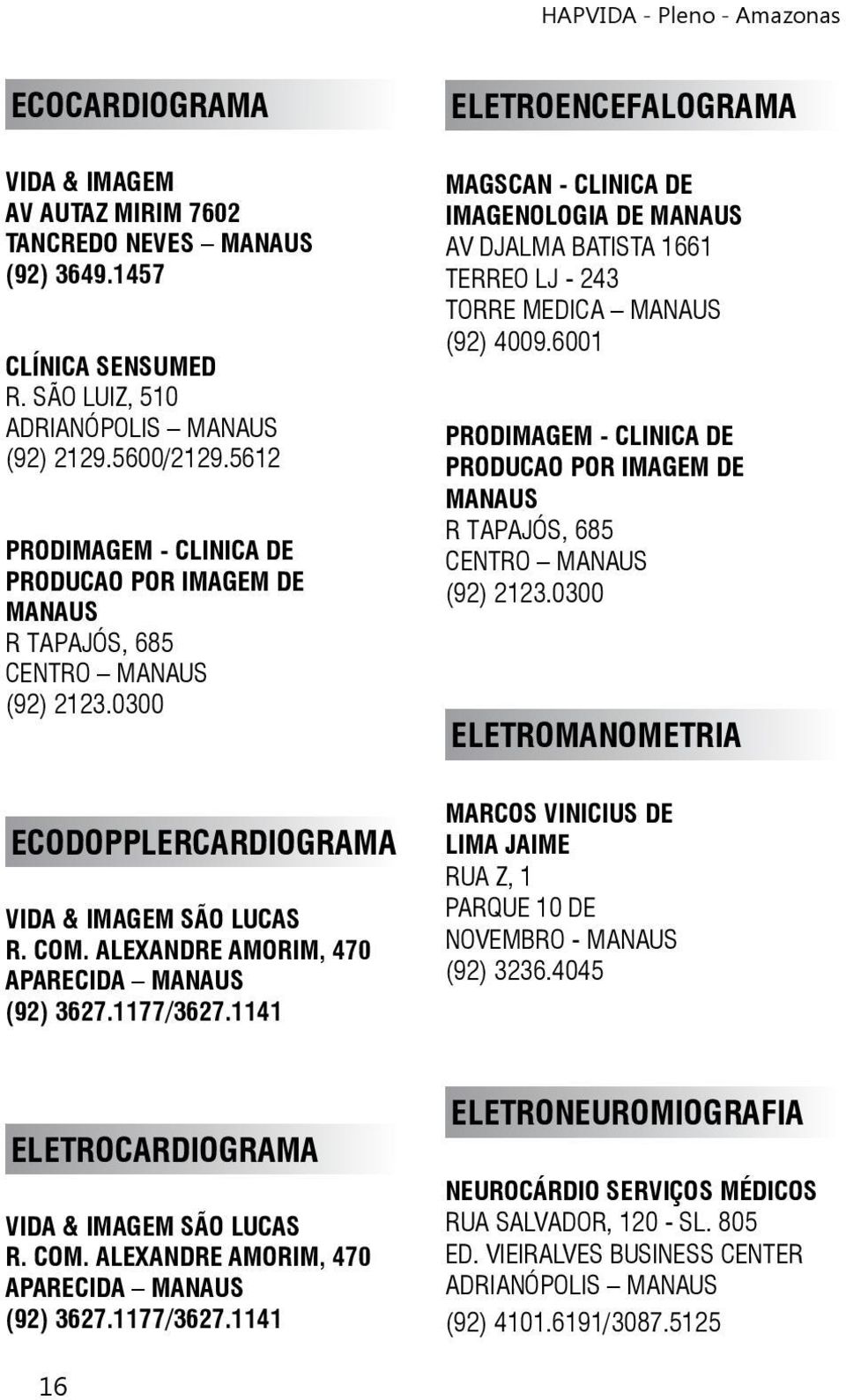 1141 ELETROENCEFALOGRAMA MAGSCAN - CLINICA DE IMAGENOLOGIA DE MANAUS AV DJALMA BATISTA 1661 TERREO LJ - 243 TORRE MEDICA MANAUS (92) 4009.