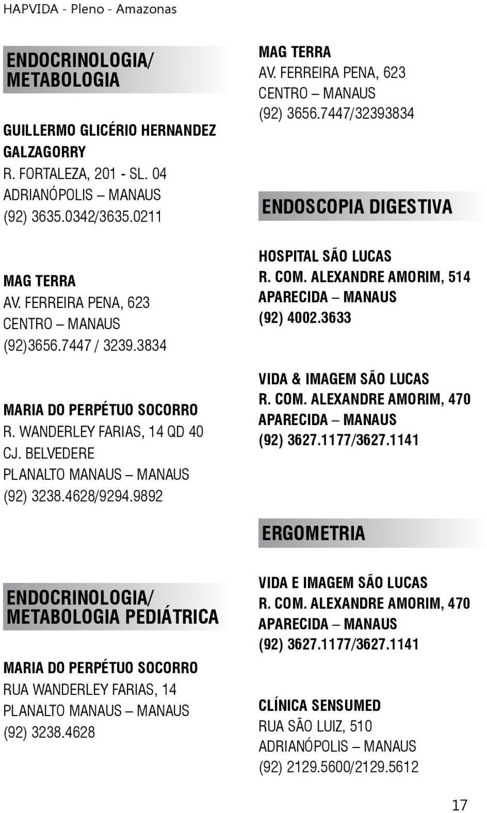 7447/32393834 ENDOSCOPIA DIGESTIVA HOSPITAL SÃO LUCAS R. COM. ALEXANDRE AMORIM, 514 VIDA & IMAGEM SÃO LUCAS R. COM. ALEXANDRE AMORIM, 470 (92) 3627.1177/3627.