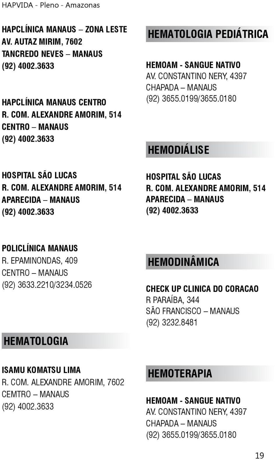 0199/3655.0180 HEMODIÁLISE HOSPITAL SÃO LUCAS R. COM. ALEXANDRE AMORIM, 514 POLICLÍNICA MANAUS R. EPAMINONDAS, 409 (92) 3633.2210/3234.