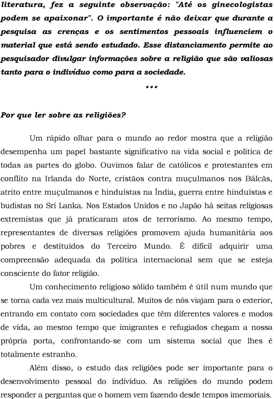 Esse distanciamento permite ao pesquisador divulgar informações sobre a religião que são valiosas tanto para o indivíduo como para a sociedade. Por que ler sobre as religiões?