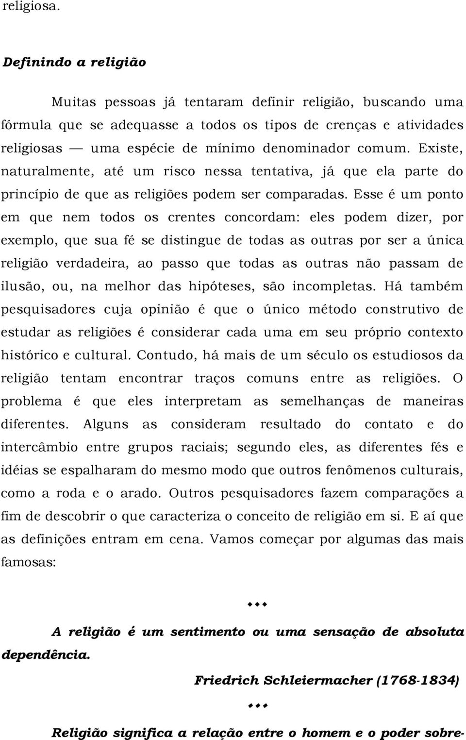 Existe, naturalmente, até um risco nessa tentativa, já que ela parte do princípio de que as religiões podem ser comparadas.