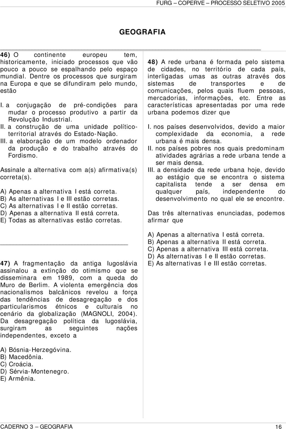 a construção de uma unidade políticoterritorial através do Estado- Nação. III. a elaboração de um modelo ordenador da produção e do trabalho através do Fordismo.