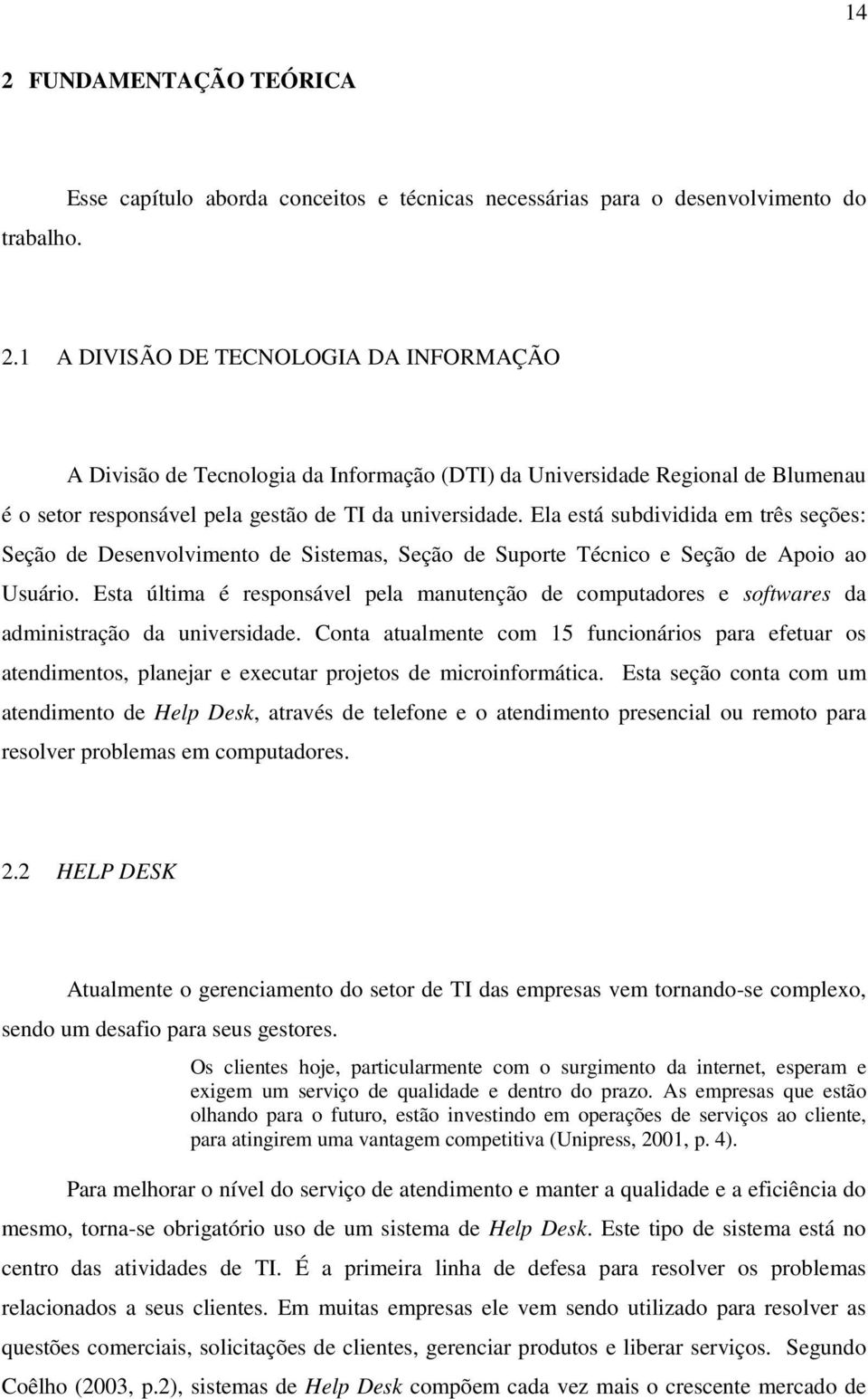 Ela está subdividida em três seções: Seção de Desenvolvimento de Sistemas, Seção de Suporte Técnico e Seção de Apoio ao Usuário.