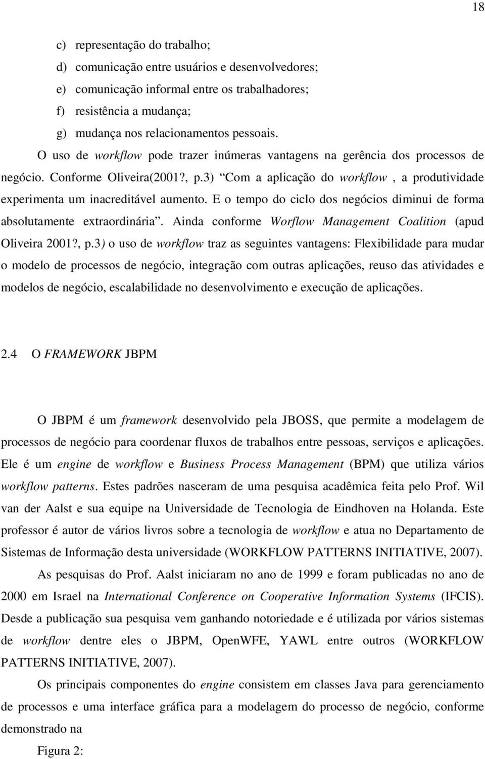 E o tempo do ciclo dos negócios diminui de forma absolutamente extraordinária. Ainda conforme Worflow Management Coalition (apud Oliveira 2001?, p.