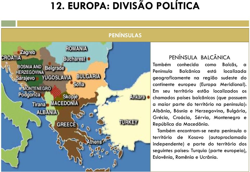 Em seu território estão localizados os chamados países balcânicos (que possuem a maior parte do território na península): Albânia, Bósnia e