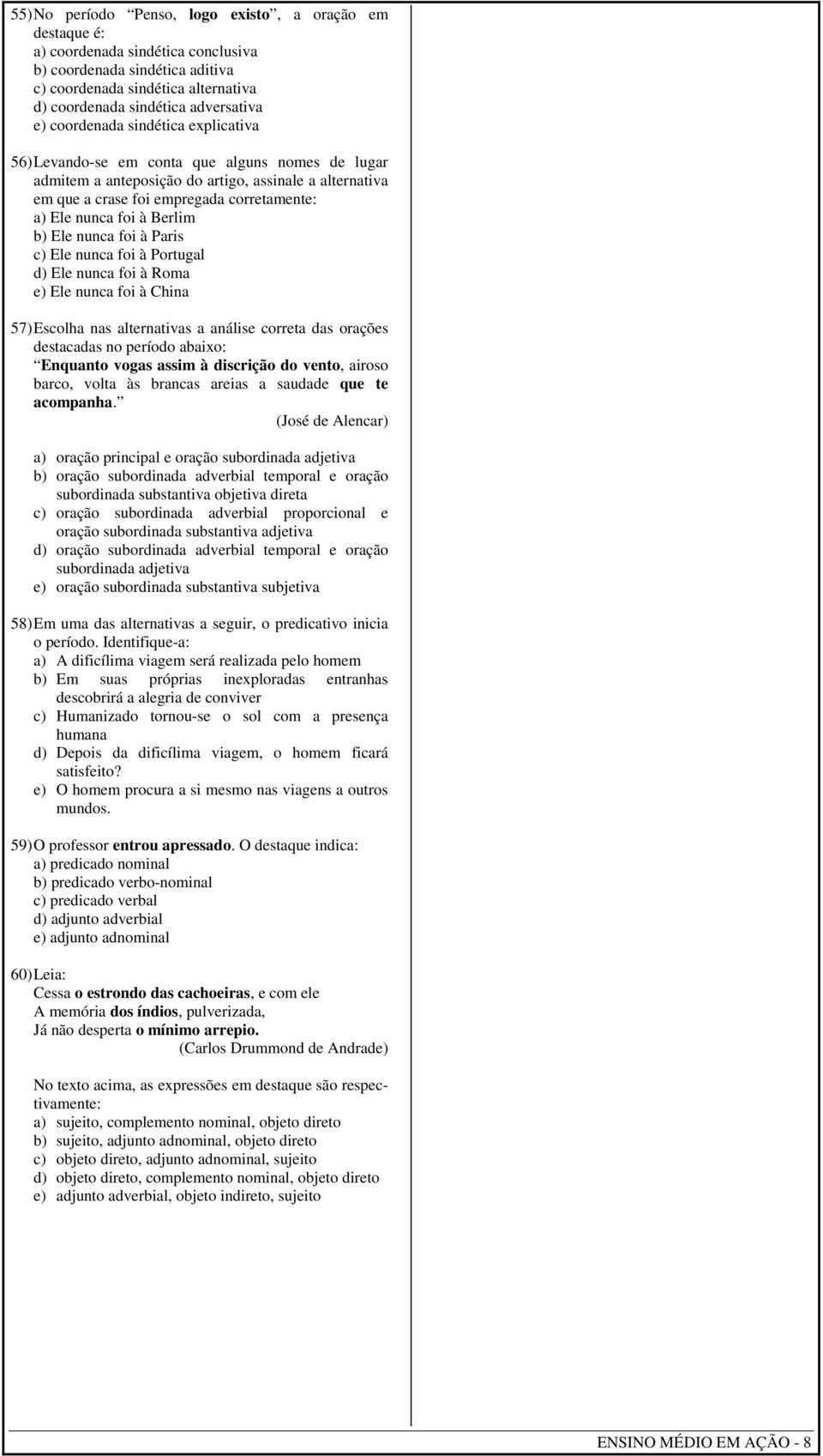 foi à Berlim b) Ele nunca foi à Paris c) Ele nunca foi à Portugal d) Ele nunca foi à Roma e) Ele nunca foi à China 57) Escolha nas alternativas a análise correta das orações destacadas no período