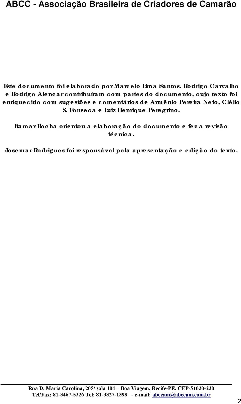 sugestões e comentários de Armênio Pereira Neto, Clélio S. Fonseca e Luiz Henrique Peregrino.