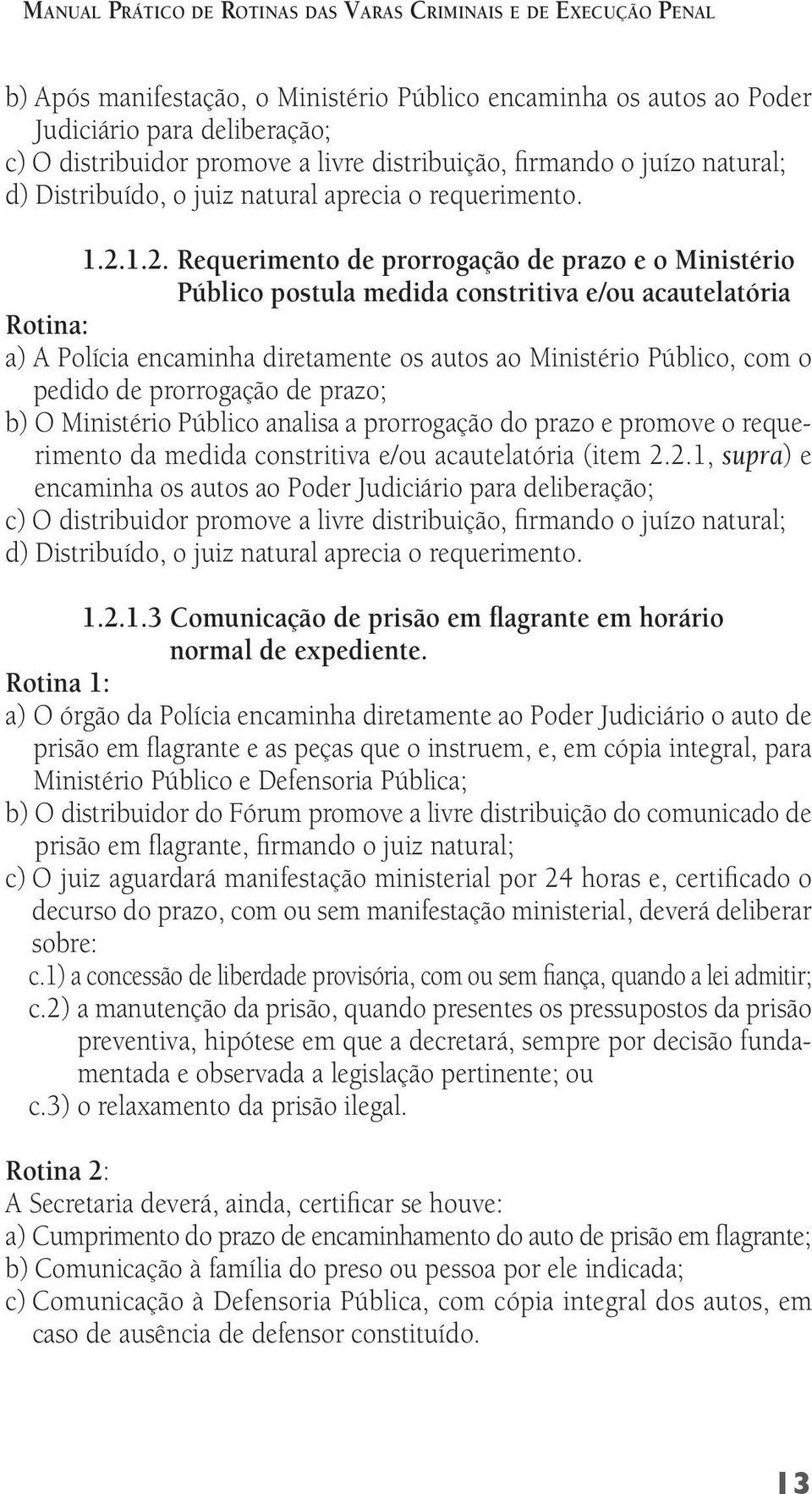 1.2. Requerimento de prorrogação de prazo e o Ministério Público postula medida constritiva e/ou acautelatória a) A Polícia encaminha diretamente os autos ao Ministério Público, com o pedido de