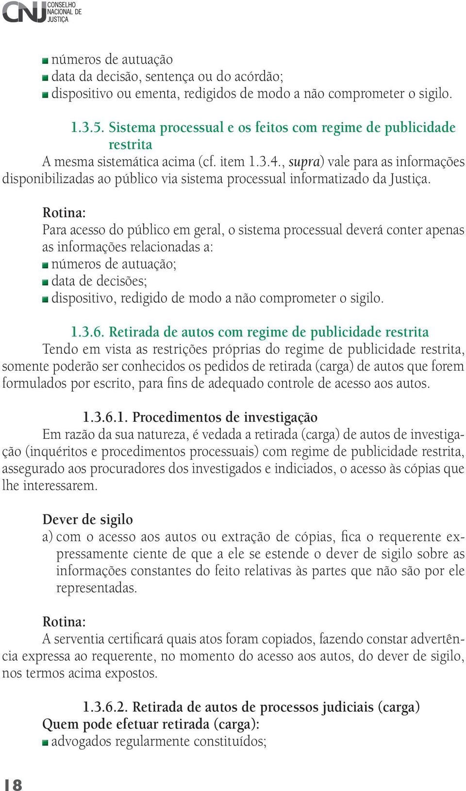 , supra) vale para as informações disponibilizadas ao público via sistema processual informatizado da Justiça.